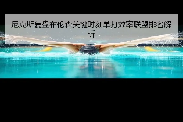 尼克斯复盘布伦森关键时刻单打效率联盟排名解析